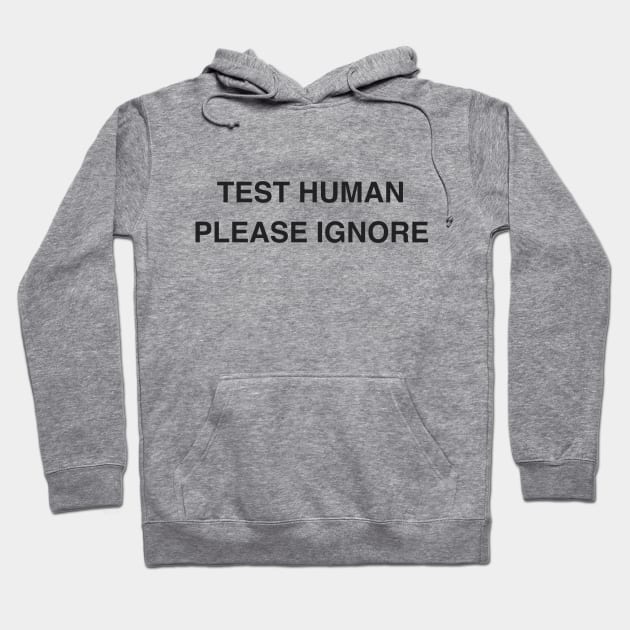 Test Human Please Ignore Hoodie by HuhWhatHeyWhoDat